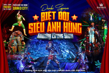 ‘Biệt đội siêu anh hùng’- Chương trình xiếc đặc sắc ở Danko City