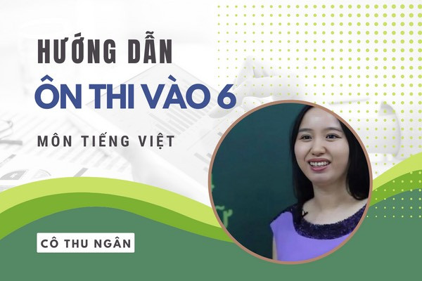 Thi vào lớp 6: Phương pháp ôn thi môn tiếng Việt hiệu quả