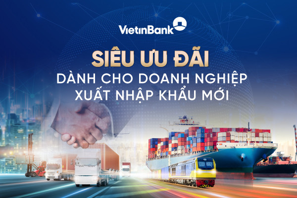 VietinBank ưu đãi lớn cho doanh nghiệp xuất nhập khẩu mới