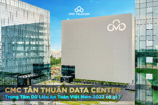Trung tâm dữ liệu an toàn CMC Tân Thuận Data Center có gì?