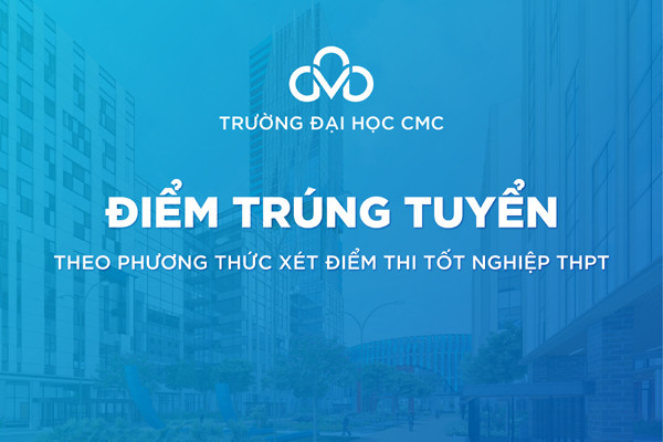 Trường Đại học CMC công bố điểm chuẩn năm 2022