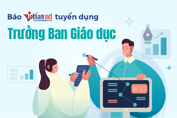 Báo VietNamNet tuyển dụng vị trí Trưởng ban Giáo dục