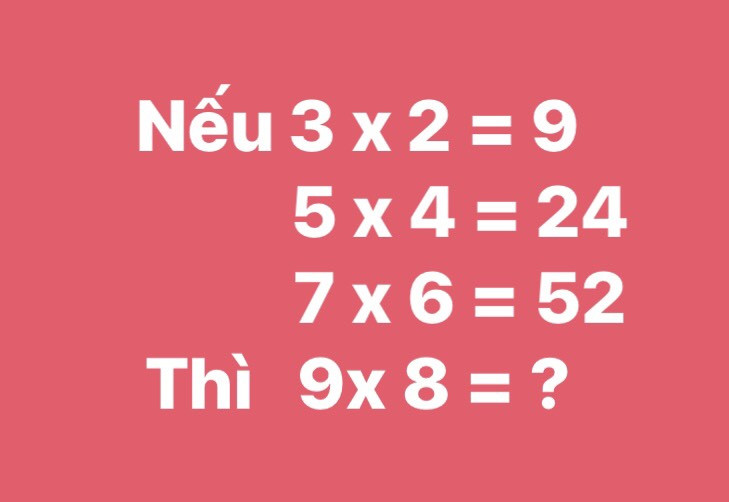 Bài toán khiến mỗi người đưa một đáp án: Nếu 3x2=9 thì 9x8=?