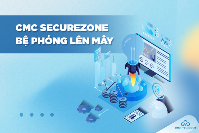 CMC SecureZone - ‘bệ phóng’ lên mây cho doanh nghiệp
