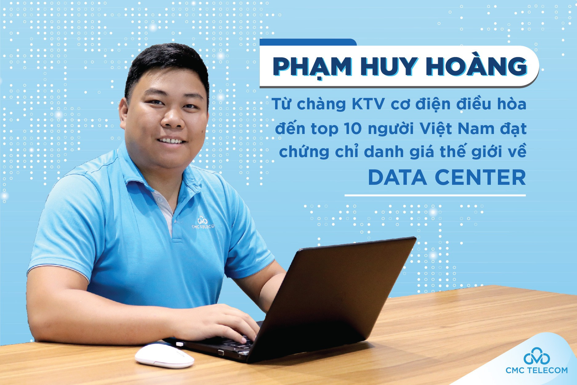 Chàng kỹ sư CMC Telecom sở hữu ‘bộ sưu tập’ chứng chỉ quốc tế về Data Center