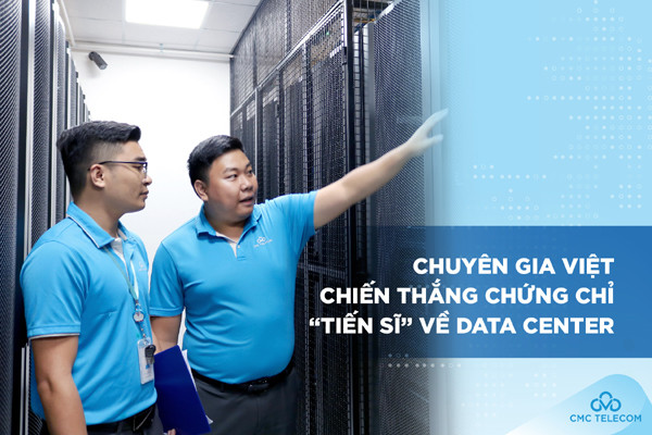 Chuyên gia CMC Telecom đạt chứng chỉ ‘tiến sĩ trung tâm dữ liệu’