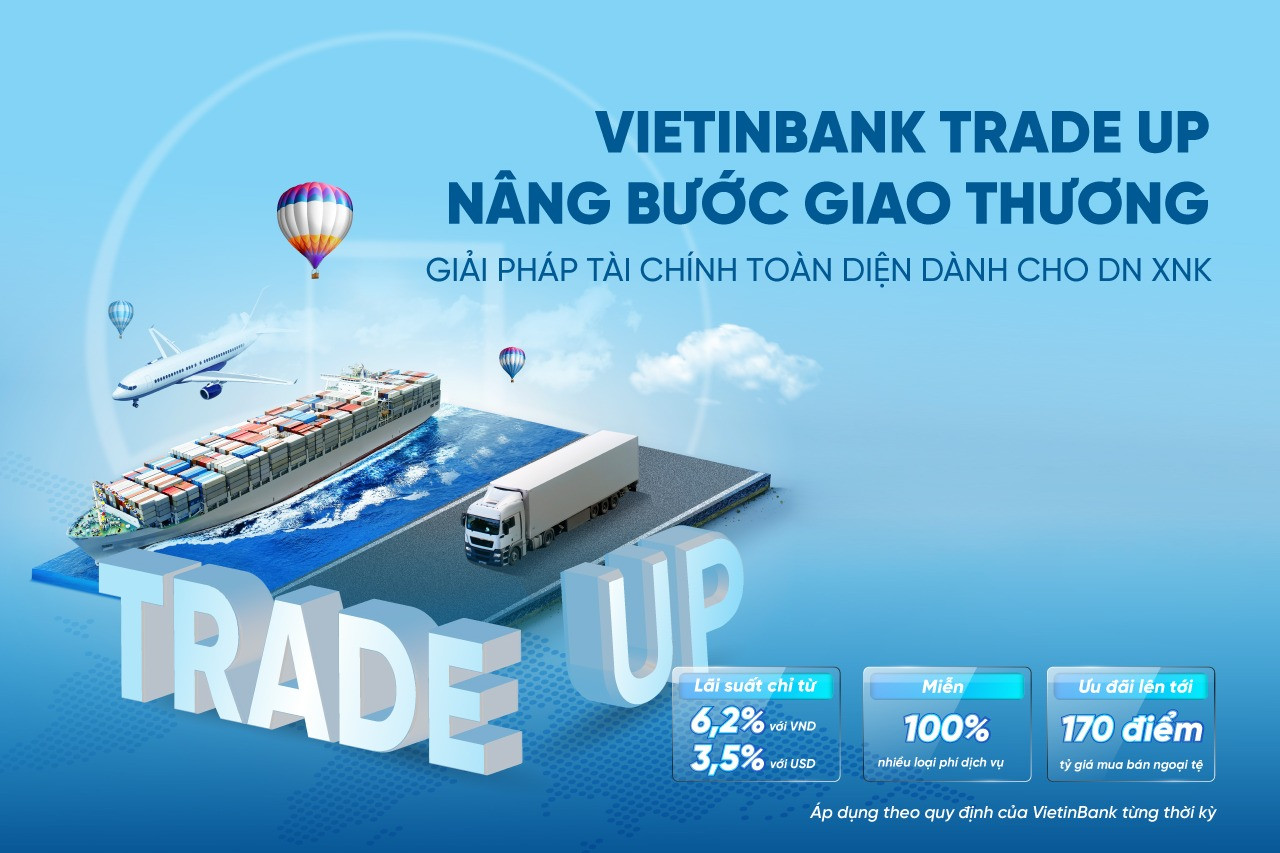 VietinBank Trade Up - Ưu đãi toàn diện cho doanh nghiệp xuất nhập khẩu