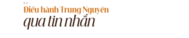 Cuộc trò chuyện hiếm hoi và những bí ẩn của Vua cà phê Trung Nguyên Đặng Lê Nguyên Vũ - Ảnh 4. Cuộc trò chuyện hiếm hoi và những bí ẩn của Vua cà phê Trung Nguyên Đặng Lê Nguyên Vũ - Ảnh 4.