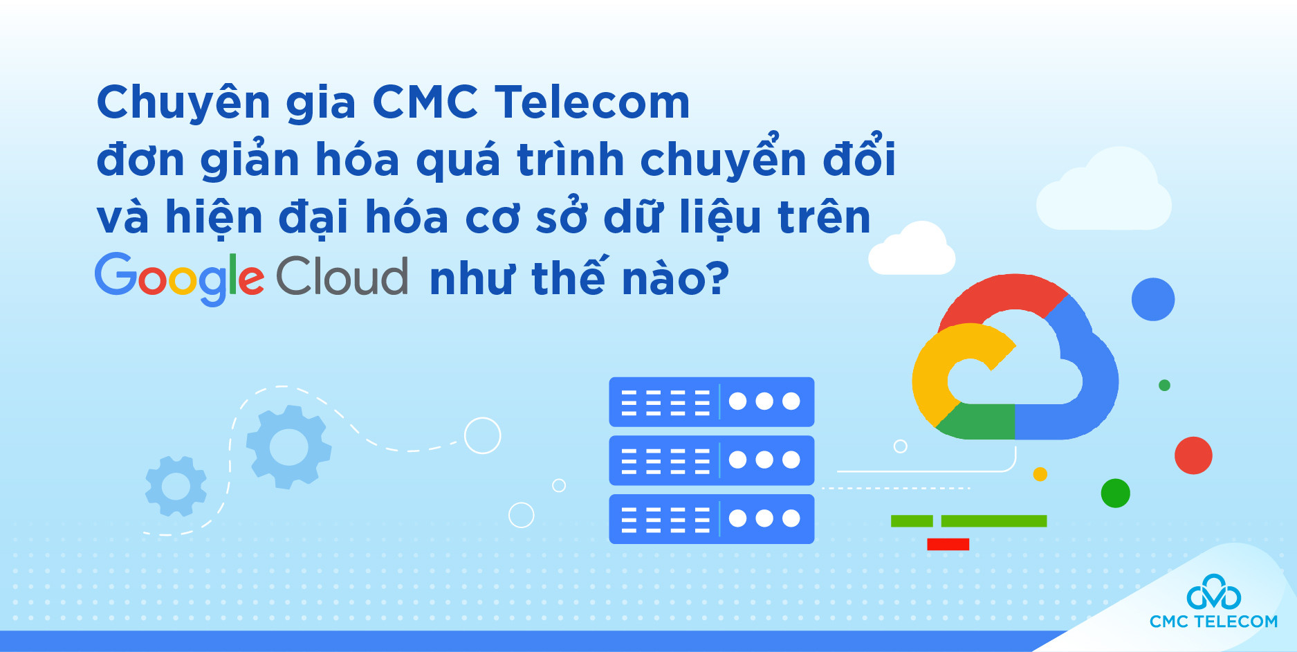 CMC Telecom chỉ cách hiện đại hoá cơ sở dữ liệu với Google Cloud Platform 