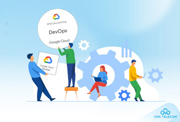 CMC Telecom đạt chứng nhận DevOps Specialization cho dịch vụ Google Cloud