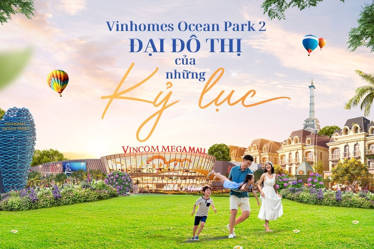 Vinhomes Ocean Park 2 – Đại đô thị của những kỷ lục phía Đông Hà Nội