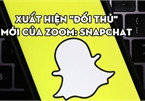 Snapchat bỗng nhiên trở thành ‘đối thủ’ của Zoom