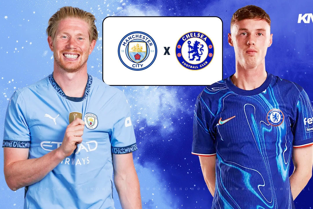 Nhận định Man City vs Chelsea: Trận chiến không khoan nhượng