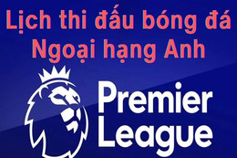 Lịch thi đấu vòng 36 Ngoại hạng Anh 2024/25 mới nhất