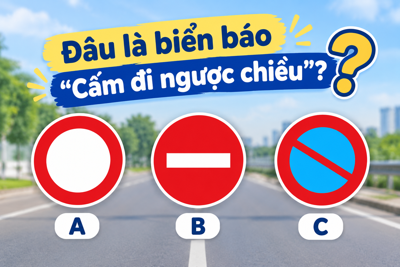 Đâu là biển báo cấm đi ngược chiều?