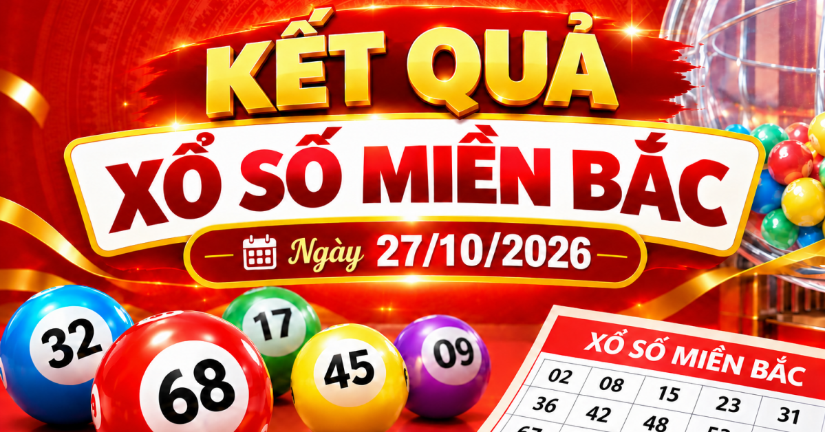 Kết quả xổ số miền Bắc hôm nay ngày 27/10/2026