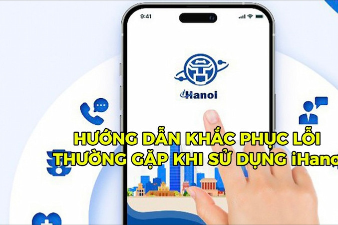 Hướng dẫn khắc phục lỗi thường gặp khi sử dụng iHanoi năm 2026