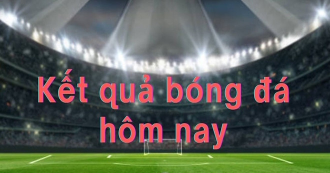 Kết quả bóng đá hôm nay 22/7