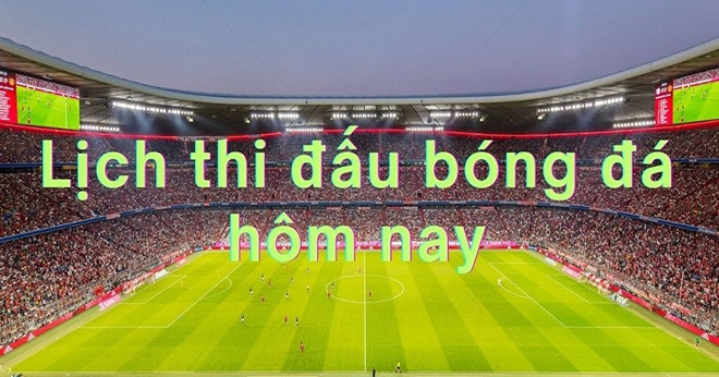 Lịch thi đấu bóng đá hôm nay 1/8