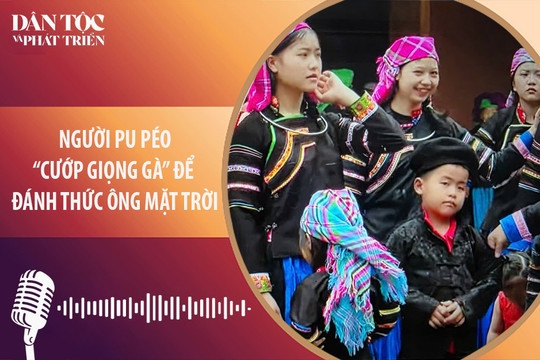 Người Pu Péo “cướp giọng gà” để đánh thức ông mặt trời