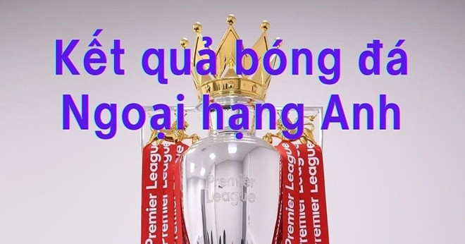 Kết quả bóng đá Ngoại hạng Anh 2026/27 - Vòng 3